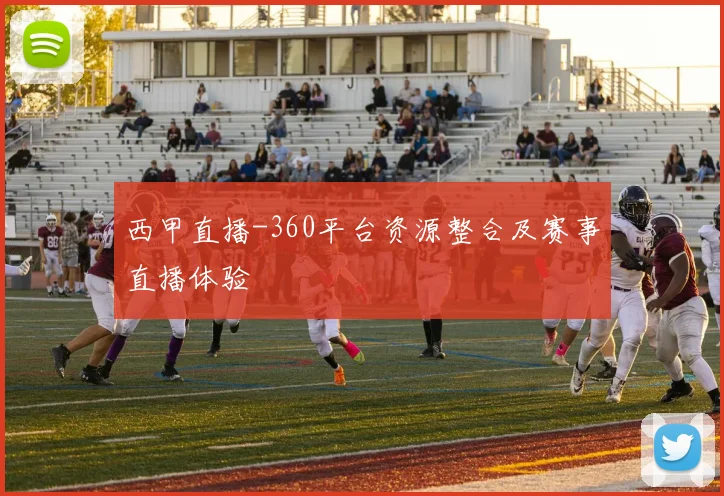 西甲直播-360平台资源整合及赛事直播体验
