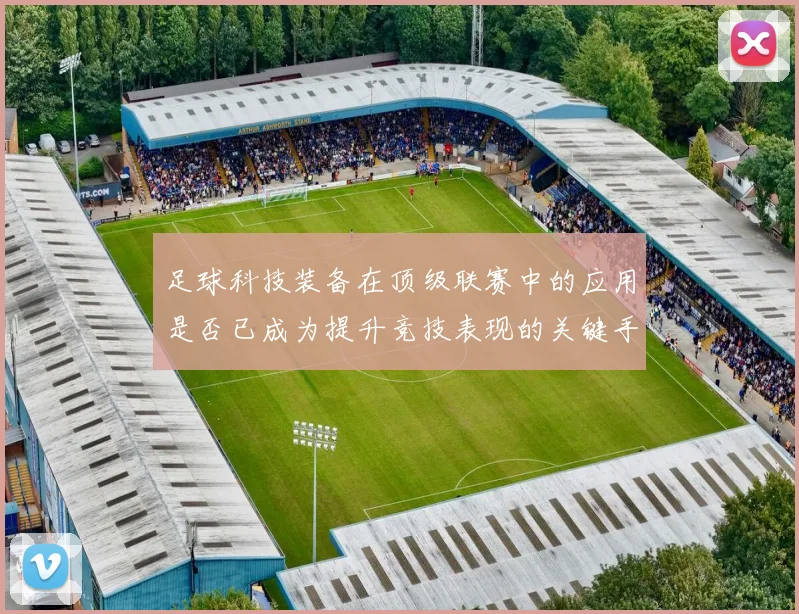 足球科技装备在顶级联赛中的应用是否已成为提升竞技表现的关键手段