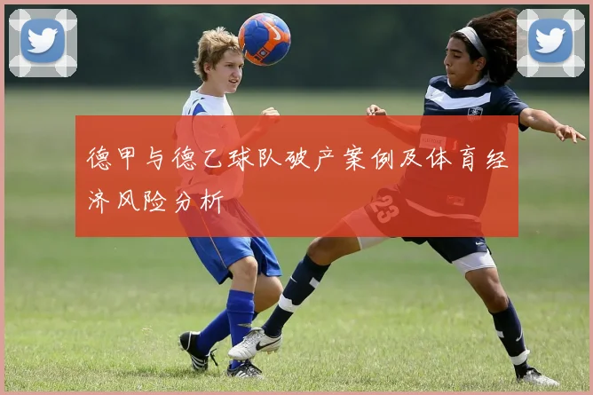 德甲与德乙球队破产案例及体育经济风险分析