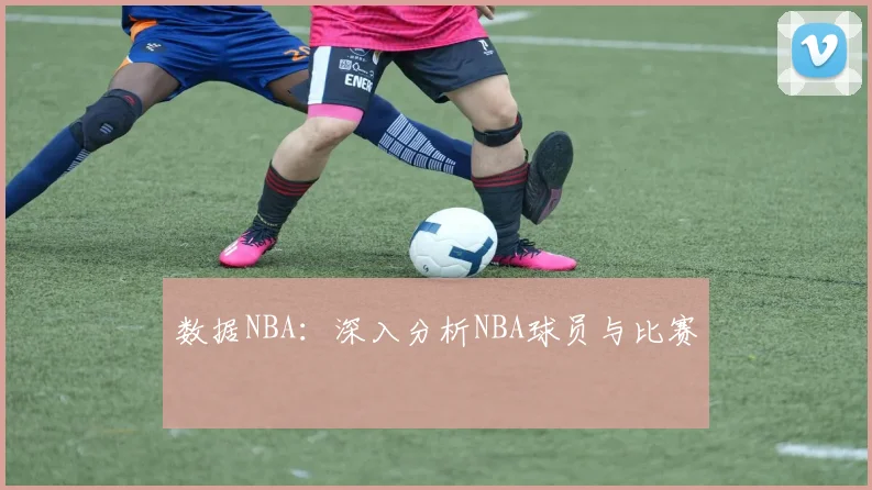 数据NBA：深入分析NBA球员与比赛
