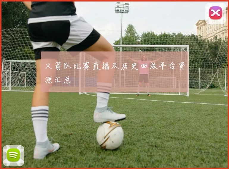 火箭队比赛直播及历史回放平台资源汇总